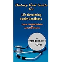 Dietary food guide for life threatening health conditions ( cancer,Hiv/Aids, Diabetes, and acute hypertension). Dietary food guide for life threatening health conditions ( cancer,Hiv/Aids, Diabetes, and acute hypertension). Kindle Paperback