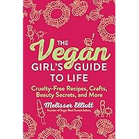 The Vegan Girl's Guide to Life: Cruelty-Free Recipes, Crafts, Beauty Secrets, and More The Vegan Girl's Guide to Life: Cruelty-Free Recipes, Crafts, Beauty Secrets, and More Paperback Kindle
