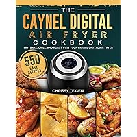The Caynel Digital Air Fryer Cookbook: 550 Easy Recipes to Fry, Bake, Grill, and Roast with Your Caynel Digital Air Fryer The Caynel Digital Air Fryer Cookbook: 550 Easy Recipes to Fry, Bake, Grill, and Roast with Your Caynel Digital Air Fryer Hardcover Paperback