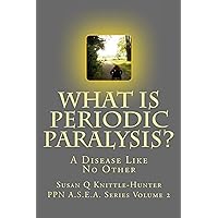 What Is Periodic Paralysis?: A Disease Like No Other (The Periodic Paralysis Network A.S.E.A Series Book 2) What Is Periodic Paralysis?: A Disease Like No Other (The Periodic Paralysis Network A.S.E.A Series Book 2) Kindle Paperback