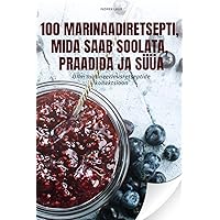 100 Marinaadiretsepti, Mida SAAB Soolata, Praadida Ja Süüa (Estonian Edition)