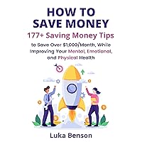 How to Save Money: 177+ Saving Money Tips to Save Over $1,000/Month, While Improving Your Mental, Emotional, and Physical Health
