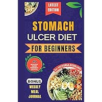 STOMACH ULCER DIET FOR BEGINNERS: Everything you need to know about stomach ulcers with delicious and nutrient-rich recipes to nourish and soothe your gut naturally STOMACH ULCER DIET FOR BEGINNERS: Everything you need to know about stomach ulcers with delicious and nutrient-rich recipes to nourish and soothe your gut naturally Hardcover Kindle Paperback