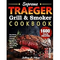 Supreme Traeger Grill & Smoker Cookbook: Easy, Delicious Grill & Smoker Recipes for Mouthwatering BBQ Dishes and Improve Cooking Skills with Your Traeger Supreme Traeger Grill & Smoker Cookbook: Easy, Delicious Grill & Smoker Recipes for Mouthwatering BBQ Dishes and Improve Cooking Skills with Your Traeger Paperback Kindle