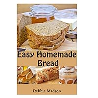 Easy Homemade Bread: 50 simple and delicious recipes (Bakery Cooking Series) Easy Homemade Bread: 50 simple and delicious recipes (Bakery Cooking Series) Paperback Kindle