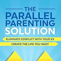 The Parallel Parenting Solution: Eliminate Confict with Your Ex, Create the Life You Want The Parallel Parenting Solution: Eliminate Confict with Your Ex, Create the Life You Want Paperback Audible Audiobook Kindle