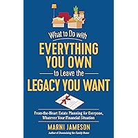 What to Do with Everything You Own to Leave the Legacy You Want: From-the-Heart Estate Planning for Everyone, Whatever Your Financial Situation What to Do with Everything You Own to Leave the Legacy You Want: From-the-Heart Estate Planning for Everyone, Whatever Your Financial Situation Paperback Kindle Audio CD