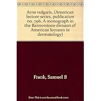 Acne vulgaris, (American lecture series, publication no. 796. A monograph in the Bannerstone division of American lectures in dermatology)