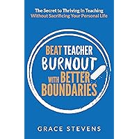 Beat Teacher Burnout with Better Boundaries: The Secret to Thriving in Teaching Without Sacrificing Your Personal Life (Books for Teachers and School Administrators) Beat Teacher Burnout with Better Boundaries: The Secret to Thriving in Teaching Without Sacrificing Your Personal Life (Books for Teachers and School Administrators) Kindle Paperback