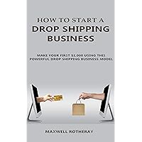 How to Start A Drop Shipping Business: Make Your First $1,000 Using This Powerful Drop Shipping Business Model How to Start A Drop Shipping Business: Make Your First $1,000 Using This Powerful Drop Shipping Business Model Kindle Paperback
