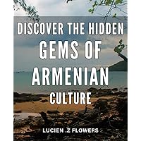 Discover the Hidden Gems of Armenian Culture: Unveil the Enchanting Traditions and Rich Heritage of Armenia's Cultural Treasures