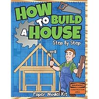 How To Build A House: Step By Step Paper Model Kit | For Kids To Learn Construction Methods And Building Techniques With Paper Crafts (How To Build Things) How To Build A House: Step By Step Paper Model Kit | For Kids To Learn Construction Methods And Building Techniques With Paper Crafts (How To Build Things) Paperback