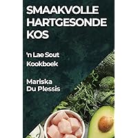 Smaakvolle Hartgesonde Kos: 'n Lae Sout Kookboek (Afrikaans Edition)