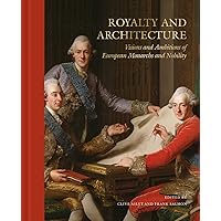 Royalty and Architecture: Visions and Ambition of European Monarchs and Nobility