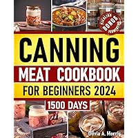 Canning Meat Cookbook for Beginners: Preserve Your Meat and Game Safely | Delicious and Affordable Traditional Recipes for Long-Term Pantry Staples Canning Meat Cookbook for Beginners: Preserve Your Meat and Game Safely | Delicious and Affordable Traditional Recipes for Long-Term Pantry Staples Paperback Kindle Hardcover