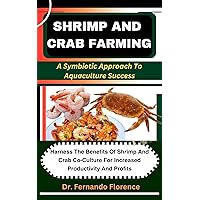 SHRIMP AND CRAB FARMING : A Symbiotic Approach To Aquaculture Success: Harness The Benefits Of Shrimp And Crab Co-Culture For Increased Productivity And Profits SHRIMP AND CRAB FARMING : A Symbiotic Approach To Aquaculture Success: Harness The Benefits Of Shrimp And Crab Co-Culture For Increased Productivity And Profits Kindle Paperback