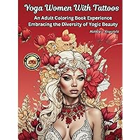 Yoga Women With Tattoos: An Adult Coloring Book Experience Embracing the Diversity of Yogic Beauty for Inspiration, Relaxation and Meditation Yoga Women With Tattoos: An Adult Coloring Book Experience Embracing the Diversity of Yogic Beauty for Inspiration, Relaxation and Meditation Hardcover Paperback