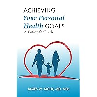 Achieving Your Personal Health Goals: A Patient's Guide (Goal-Oriented Healthcare) Achieving Your Personal Health Goals: A Patient's Guide (Goal-Oriented Healthcare) Kindle Paperback