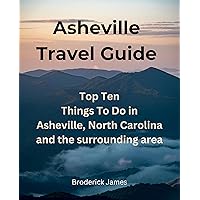 Asheville Travel Guide: Top Ten Things To Do in Asheville North Carolina and the surrounding area Asheville Travel Guide: Top Ten Things To Do in Asheville North Carolina and the surrounding area Kindle Paperback