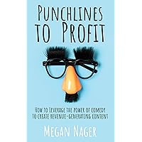 Punchlines to Profit : How to Leverage The Power of Comedy to Create Revenue-Generating Content Punchlines to Profit : How to Leverage The Power of Comedy to Create Revenue-Generating Content Kindle Paperback