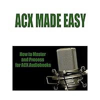 ACX Made Easy: How to Master and Process for ACX Audiobooks