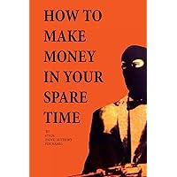 How to Make Money in Your Spare Time How to Make Money in Your Spare Time Kindle