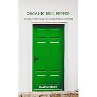 Organic Bell Pepper: Cultivation Guide for Garden Beds and Pots