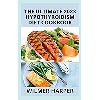 The Ultimate 2023 Hypothyroidism Diet Cookbook: 120+ Easy Nourishing Healing Recipes for Hypothyroidism and Hashimoto's, Lose Weight, and Begin to Restore Thyroid Balance The Ultimate 2023 Hypothyroidism Diet Cookbook: 120+ Easy Nourishing Healing Recipes for Hypothyroidism and Hashimoto's, Lose Weight, and Begin to Restore Thyroid Balance Paperback Kindle