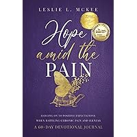 Hope Amid the Pain: Hanging On to Positive Expectations When Battling Chronic Pain and Illness, A 60-Day Devotional Journal Hope Amid the Pain: Hanging On to Positive Expectations When Battling Chronic Pain and Illness, A 60-Day Devotional Journal Paperback Kindle Hardcover