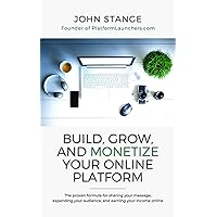 Build, Grow, and Monetize your Online Platform: The proven formula for sharing your message, expanding your audience, and earning your income online Build, Grow, and Monetize your Online Platform: The proven formula for sharing your message, expanding your audience, and earning your income online Kindle Paperback