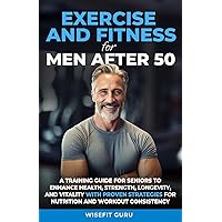EXERCISE AND FITNESS FOR MEN AFTER 50: A Training Guide for Seniors to Enhance Health, Strength, Longevity, and Vitality - With Proven Strategies for Nutrition and Workout Consistency EXERCISE AND FITNESS FOR MEN AFTER 50: A Training Guide for Seniors to Enhance Health, Strength, Longevity, and Vitality - With Proven Strategies for Nutrition and Workout Consistency Paperback Audible Audiobook Kindle Hardcover
