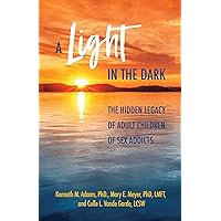 A Light in the Dark: The Hidden Legacy of Adult Children of Sex Addicts A Light in the Dark: The Hidden Legacy of Adult Children of Sex Addicts Paperback Audible Audiobook Kindle Audio CD