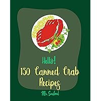 Hello! 150 Canned Crab Recipes: Best Canned Crab Cookbook Ever For Beginners [Crab Cake Recipe, Shrimp Salad Recipe, Grilling Seafood Cookbook, Tomato Soup Recipe, Creamy Soup Cookbook] [Book 1] Hello! 150 Canned Crab Recipes: Best Canned Crab Cookbook Ever For Beginners [Crab Cake Recipe, Shrimp Salad Recipe, Grilling Seafood Cookbook, Tomato Soup Recipe, Creamy Soup Cookbook] [Book 1] Kindle Paperback