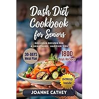 Dash Diet Cookbook For Seniors: Complete Guide With 30-Days Meals Plan of Easy and Delicious Low-Sodium Recipes To Help Lower Your High Blood Pressure Problem and Keep Your Heart Healthy