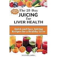 The 28-Day Juicing for Liver Health.: Quick and Easy Juicing Recipes for a Healthy Liver. (Disease-Fighting Smoothies and Juices) The 28-Day Juicing for Liver Health.: Quick and Easy Juicing Recipes for a Healthy Liver. (Disease-Fighting Smoothies and Juices) Paperback Kindle