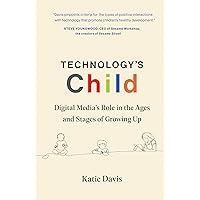 Technology's Child: Digital Media’s Role in the Ages and Stages of Growing Up Technology's Child: Digital Media’s Role in the Ages and Stages of Growing Up Hardcover Audible Audiobook Kindle Paperback Audio CD