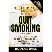 The Ultimate Guide on How to QUIT SMOKING in 30 DAYS: Your Smoke-Free Journey Your Personalized 30-Day Stop Smoking Guide The Ultimate Guide on How to QUIT SMOKING in 30 DAYS: Your Smoke-Free Journey Your Personalized 30-Day Stop Smoking Guide Kindle Hardcover Paperback