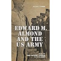 Edward M. Almond and the US Army: From the 92nd Infantry Division to the X Corps (American Warrior Series) Edward M. Almond and the US Army: From the 92nd Infantry Division to the X Corps (American Warrior Series) Hardcover Kindle