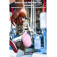 WORKPLACE RESPIRATORY HAZARDS : Understanding, treating, and preventing occupational asthma WORKPLACE RESPIRATORY HAZARDS : Understanding, treating, and preventing occupational asthma Kindle Paperback