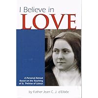 I Believe in Love: A Personal Retreat Based on the Teaching of St. Thérèse of Lisieux I Believe in Love: A Personal Retreat Based on the Teaching of St. Thérèse of Lisieux Paperback Kindle Audible Audiobook Audio CD