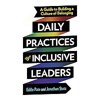 Daily Practices of Inclusive Leaders: A Guide to Building a Culture of Belonging Daily Practices of Inclusive Leaders: A Guide to Building a Culture of Belonging Paperback Kindle