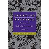 Creating Hysteria: Women and Multiple Personality Disorder Creating Hysteria: Women and Multiple Personality Disorder Paperback Hardcover Mass Market Paperback