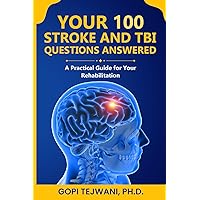 Your 100 Stroke & TBI Questions Answered: A Practical Guide for Your Rehabilitation Your 100 Stroke & TBI Questions Answered: A Practical Guide for Your Rehabilitation Paperback Kindle Hardcover