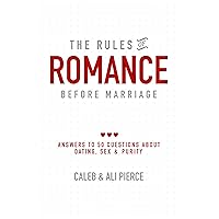 The Rules of Romance Before Marriage: Answers to 50 Questions About Dating, Sex and Purity The Rules of Romance Before Marriage: Answers to 50 Questions About Dating, Sex and Purity Kindle Paperback