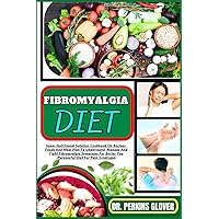 FIBROMYALGIA DIET: Super Nutritional Solution Cookbook On Recipes, Foods And Meal Plan To Understand, Manage And Fight Fibromyalgia Symptoms For Better You (Purposeful Diet For Pain Syndrome)