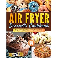 Air Fryer Desserts Cookbook: Easy & Delicious Tasty Cakes, Cookies, Brownies, Donuts, Breads, Crackers & More Recipe. Great Idea for Lazy Baking.