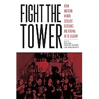 Fight the Tower: Asian American Women Scholars’ Resistance and Renewal in the Academy Fight the Tower: Asian American Women Scholars’ Resistance and Renewal in the Academy Kindle Hardcover Paperback