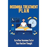 Insomnia Treatment Plan: Cure Your Insomnia Faster Than You Ever Thought