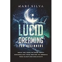 Lucid Dreaming for Beginners: What You Need to Know About Controlling Your Dreams to Improve Your Sleep and Creativity (Extrasensory Perception)
