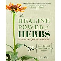 The Healing Power of Herbs: Medicinal Herbs for Common Ailments The Healing Power of Herbs: Medicinal Herbs for Common Ailments Paperback Kindle